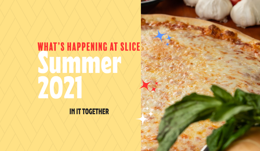 Summer 2021 at Slice Pizzeria